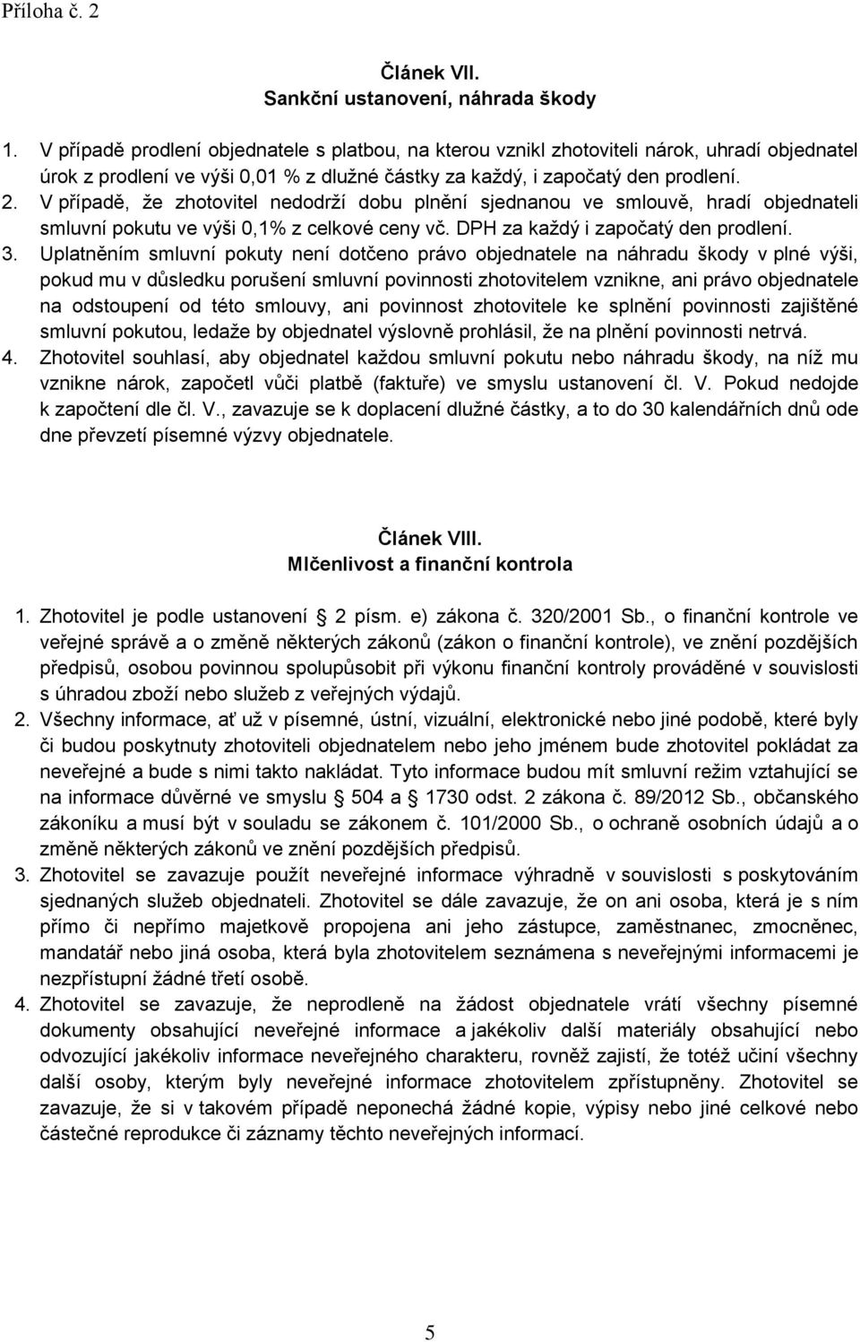 V případě, že zhotovitel nedodrží dobu plnění sjednanou ve smlouvě, hradí objednateli smluvní pokutu ve výši 0,1% z celkové ceny vč. DPH za každý i započatý den prodlení. 3.