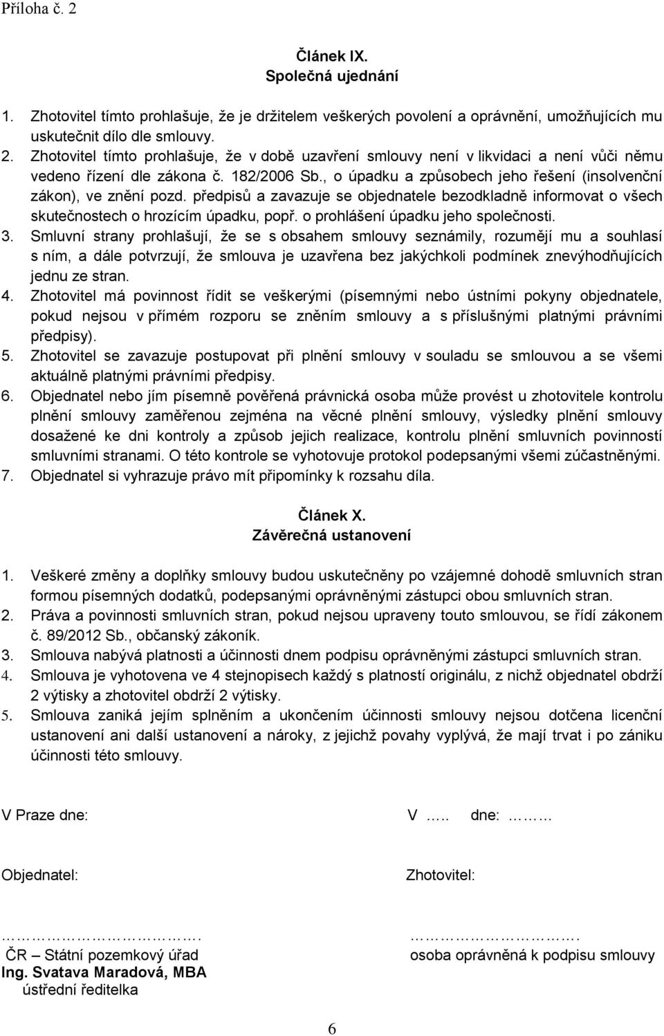 předpisů a zavazuje se objednatele bezodkladně informovat o všech skutečnostech o hrozícím úpadku, popř. o prohlášení úpadku jeho společnosti. 3.