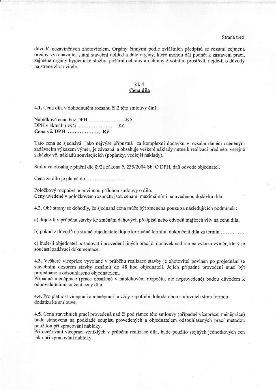 pozrimi ochrany a ochrany Zivotniho prostiedi, nejdeji o drivody na strane zhotovitele. ii.4 Cena dila 4.1. Cena dila v dohodnut6m rozsahu 61.2 t6to smlowy 6ini : Nabidkov6 cena bez DPH.