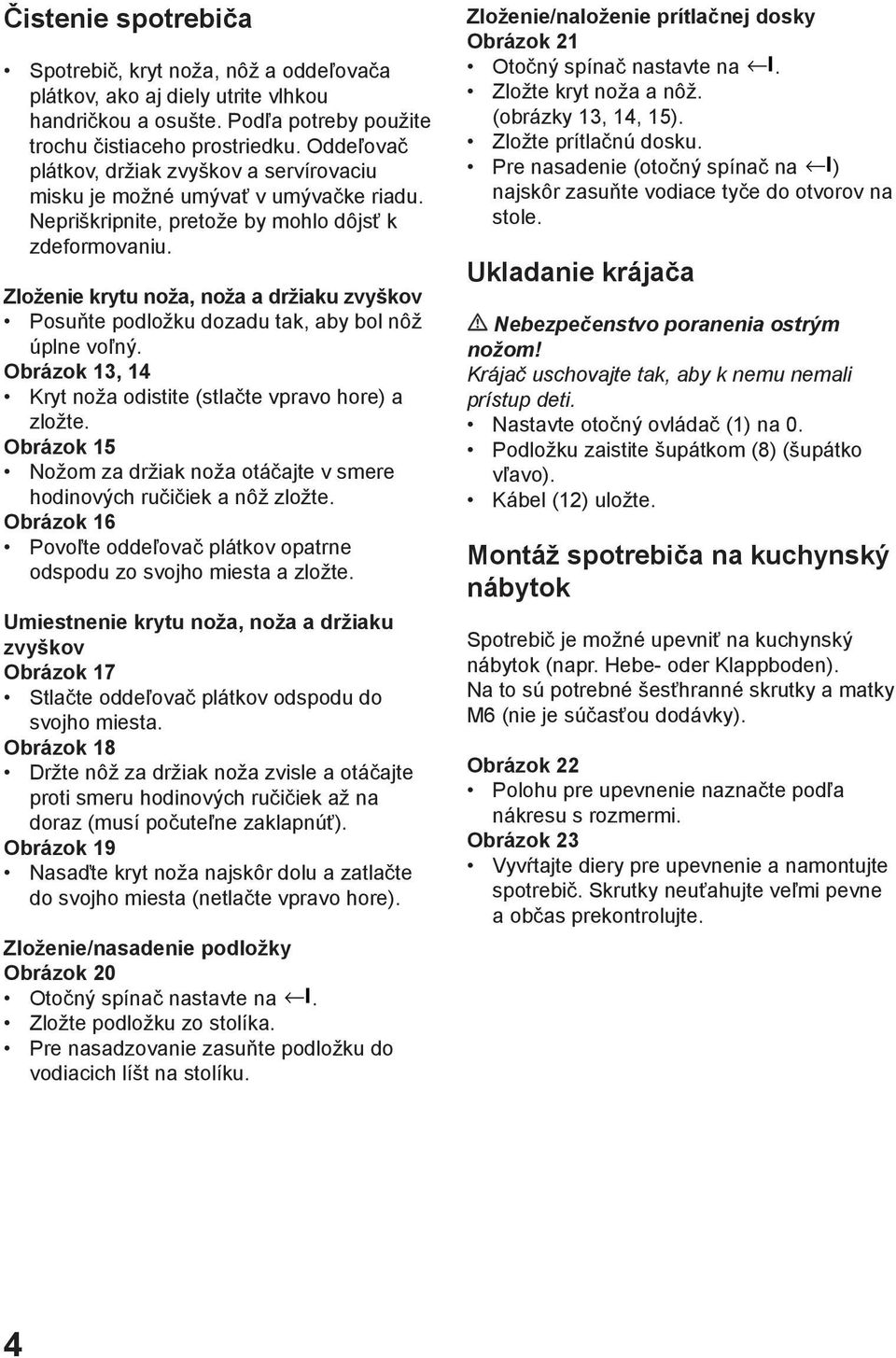 Zloženie krytu noža, noža a držiaku zvyškov Posuňte podložku dozadu tak, aby bol nôž úplne voľný. Obrázok 13, 14 Kryt noža odistite (stlačte vpravo hore) a zložte.
