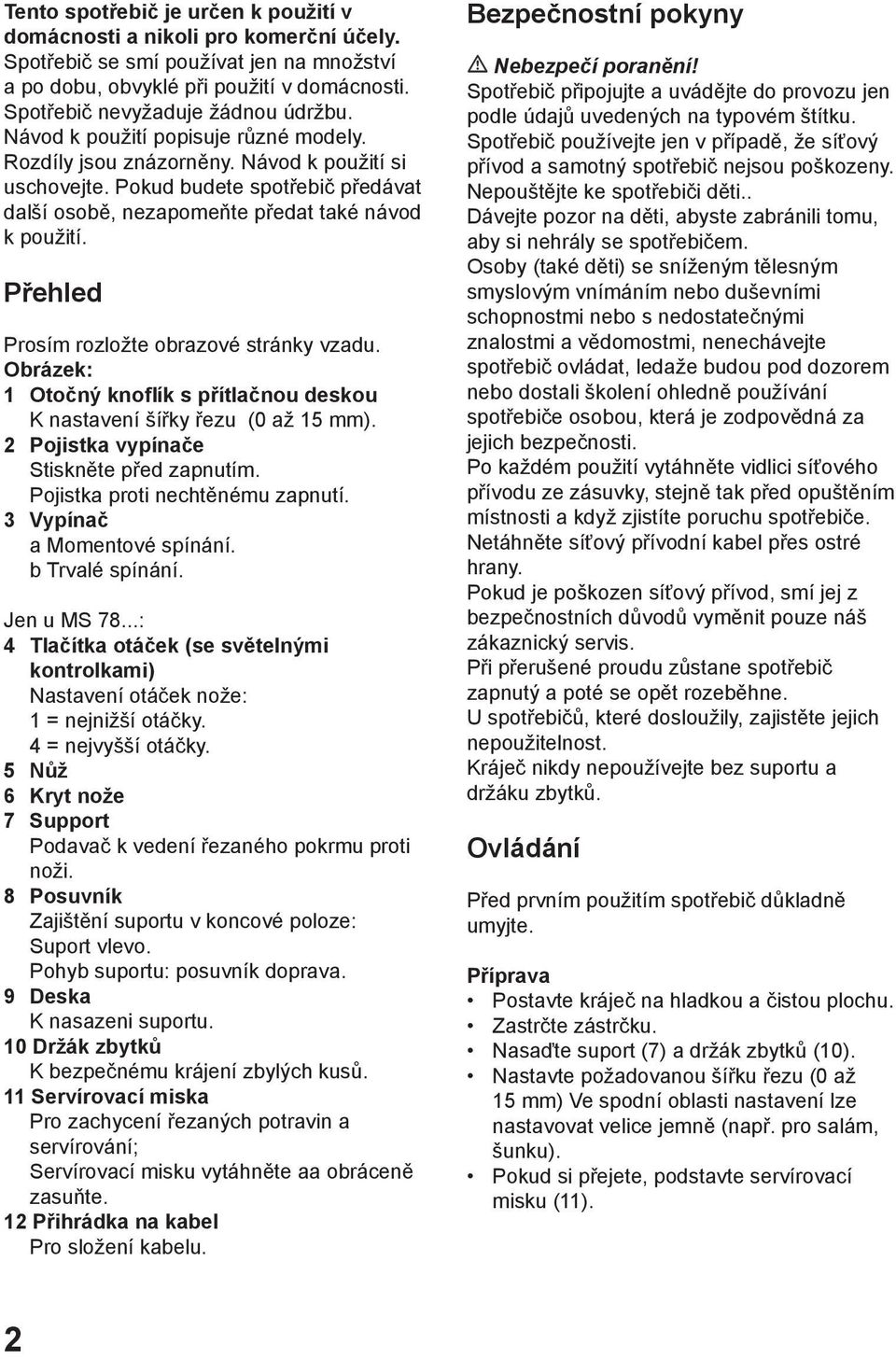 Přehled Prosím rozložte obrazové stránky vzadu. Obrázek: 1 Otočný knoflík s přítlačnou deskou K nastavení šířky řezu (0 až 15 mm). 2 Pojistka vypínače Stiskněte před zapnutím.