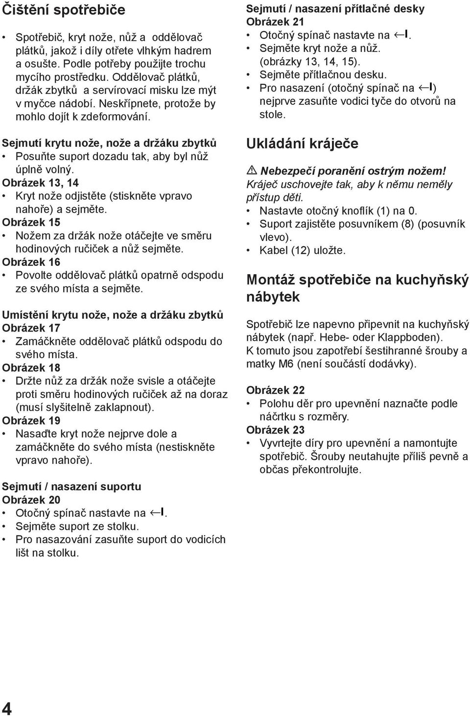 Sejmutí krytu nože, nože a držáku zbytků Posuňte suport dozadu tak, aby byl nůž úplně volný. Obrázek 13, 14 Kryt nože odjistěte (stiskněte vpravo nahoře) a sejměte.