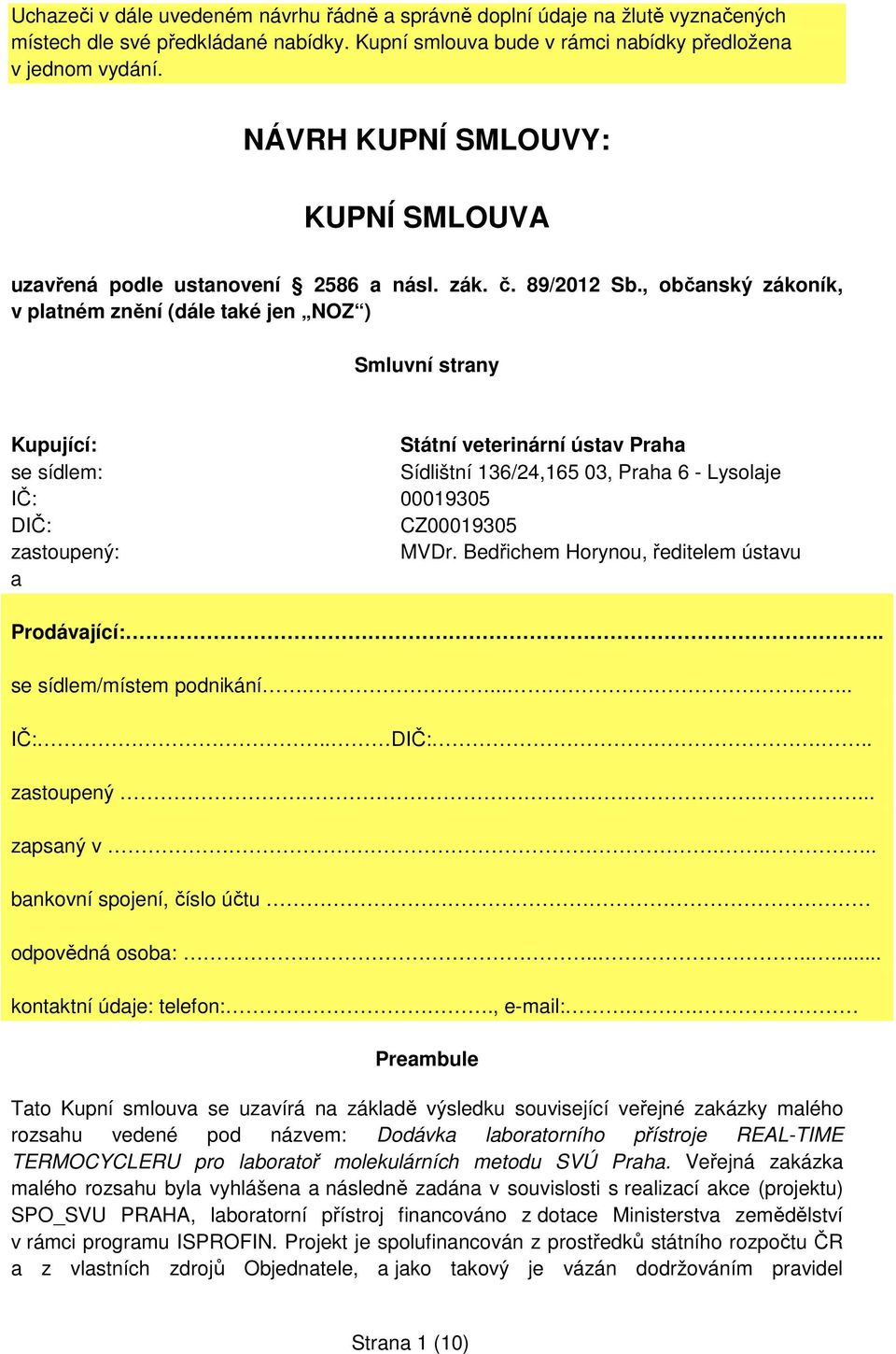, občanský zákoník, v platném znění (dále také jen NOZ ) Smluvní strany Kupující: Státní veterinární ústav Praha se sídlem: Sídlištní 136/24,165 03, Praha 6 - Lysolaje IČ: 00019305 DIČ: CZ00019305