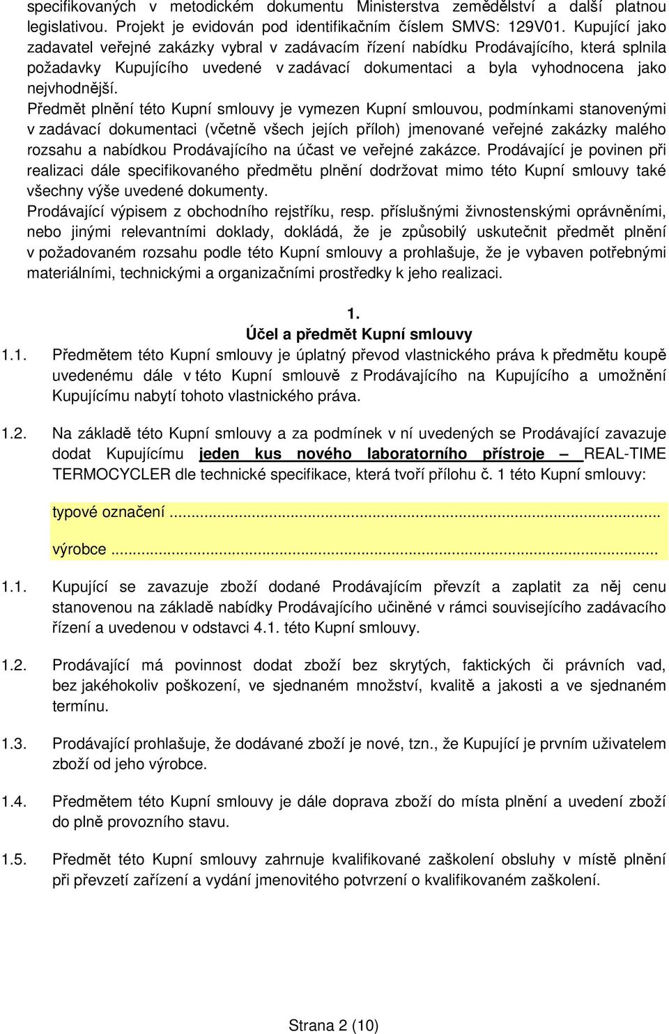 Předmět plnění této Kupní smlouvy je vymezen Kupní smlouvou, podmínkami stanovenými v zadávací dokumentaci (včetně všech jejích příloh) jmenované veřejné zakázky malého rozsahu a nabídkou