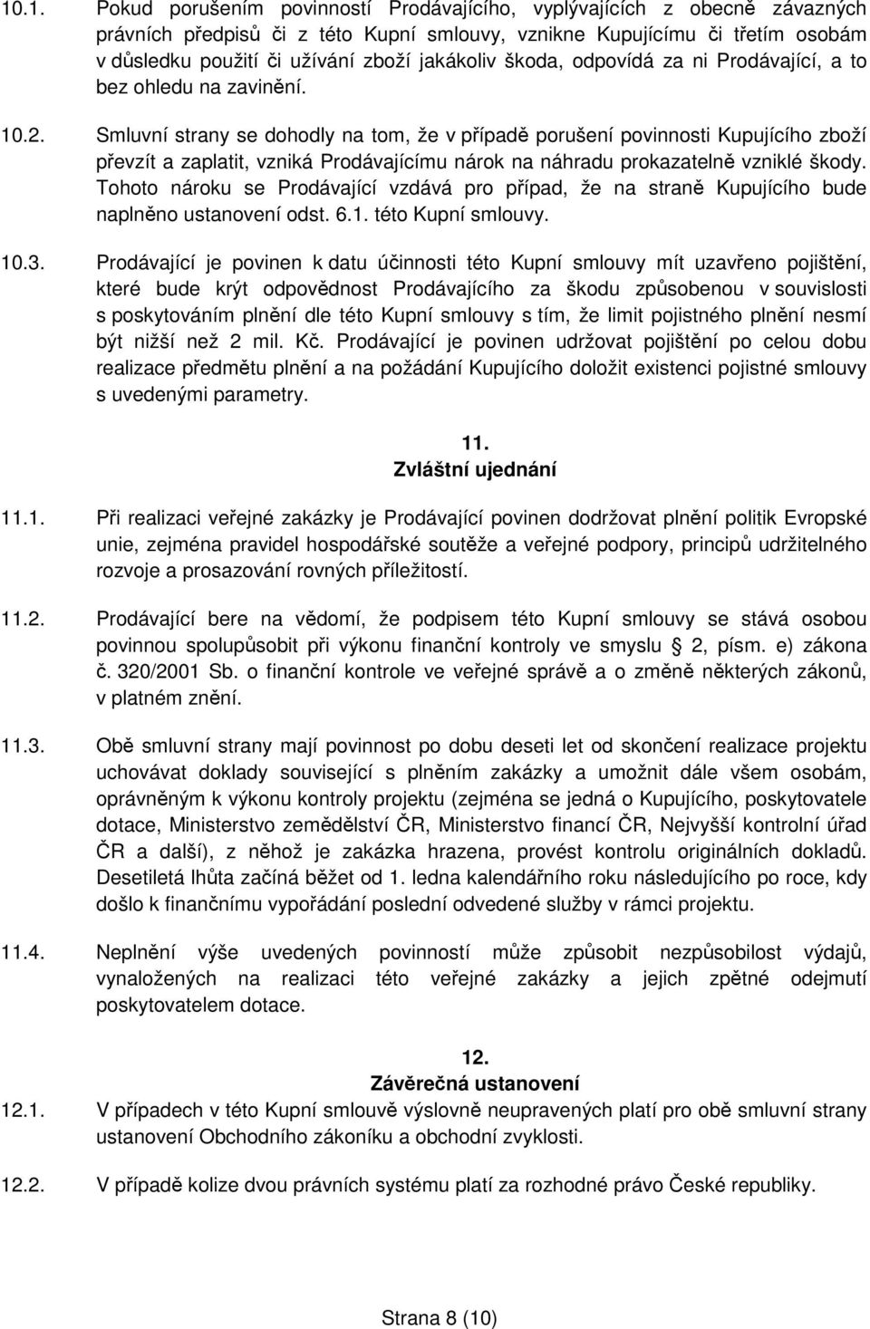 Smluvní strany se dohodly na tom, že v případě porušení povinnosti Kupujícího zboží převzít a zaplatit, vzniká Prodávajícímu nárok na náhradu prokazatelně vzniklé škody.