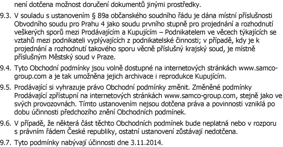 Kupujícím Podnikatelem ve věcech týkajících se vztahů mezi podnikateli vyplývajících z podnikatelské činnosti; v případě, kdy je k projednání a rozhodnutí takového sporu věcně příslušný krajský soud,