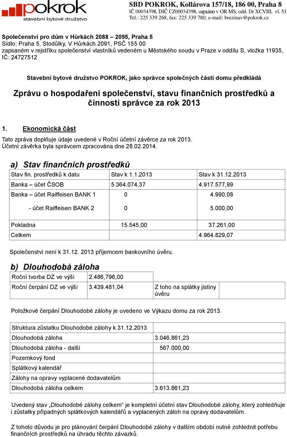 vložka 11935, IČ: 24727512 Stavební bytové družstvo POKROK, jako správce společných částí domu předkládá Zprávu o hospodaření společenství, stavu finančních prostředků a činnosti správce za rok 2013