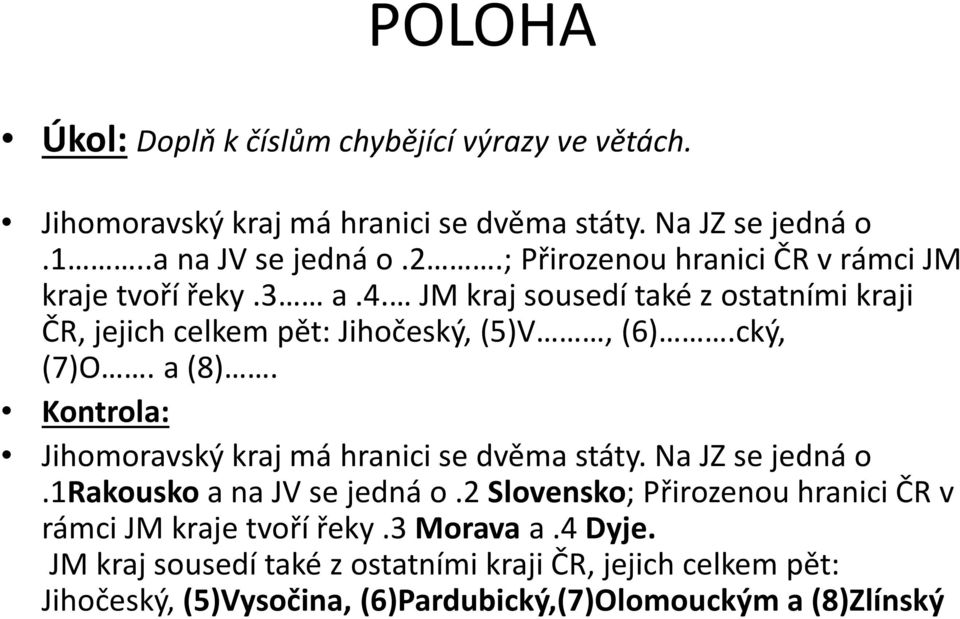 a (8). Kontrola: Jihomoravský kraj má hranici se dvěma státy. Na JZ se jedná o.1rakousko a na JV se jedná o.