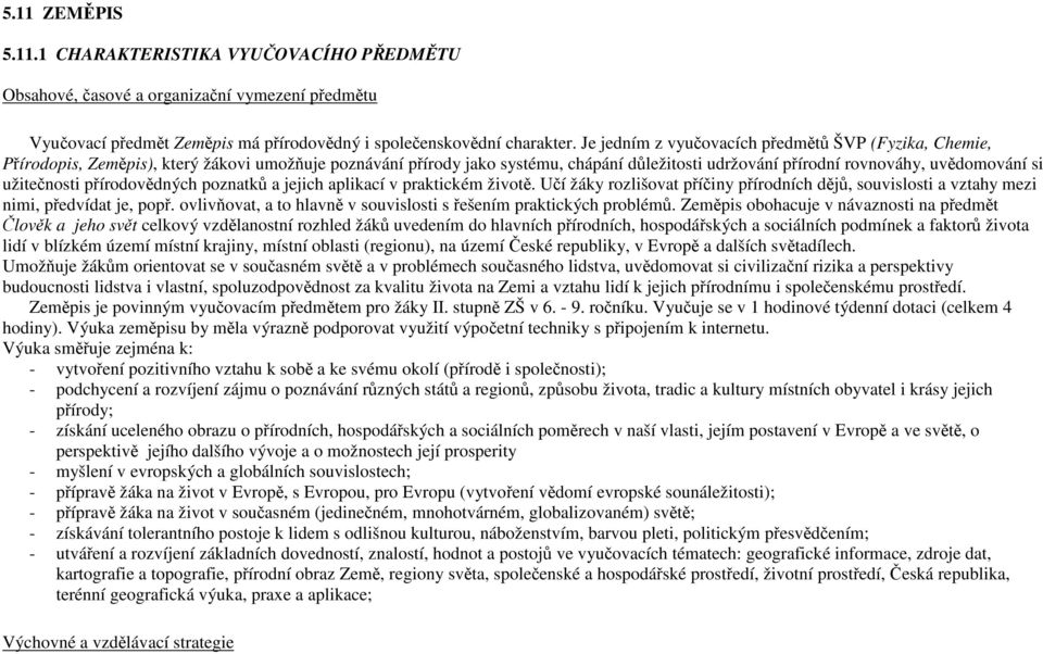 užitečnosti přírodovědných poznatků a jejich aplikací v praktickém životě. Učí žáky rozlišovat příčiny přírodních dějů, souvislosti a vztahy mezi nimi, předvídat je, popř.