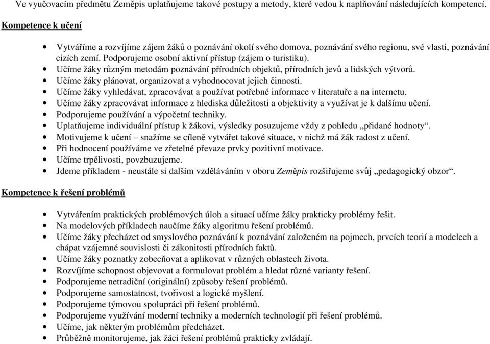 Učíme žáky různým metodám poznávání přírodních objektů, přírodních jevů a lidských výtvorů. Učíme žáky plánovat, organizovat a vyhodnocovat jejich činnosti.