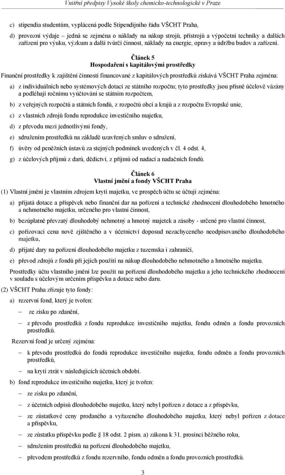 Článek 5 Hospodaření s kapitálovými prostředky Finanční prostředky k zajištění činnosti financované z kapitálových prostředků získává VŠCHT Praha zejména: a) z individuálních nebo systémových dotací