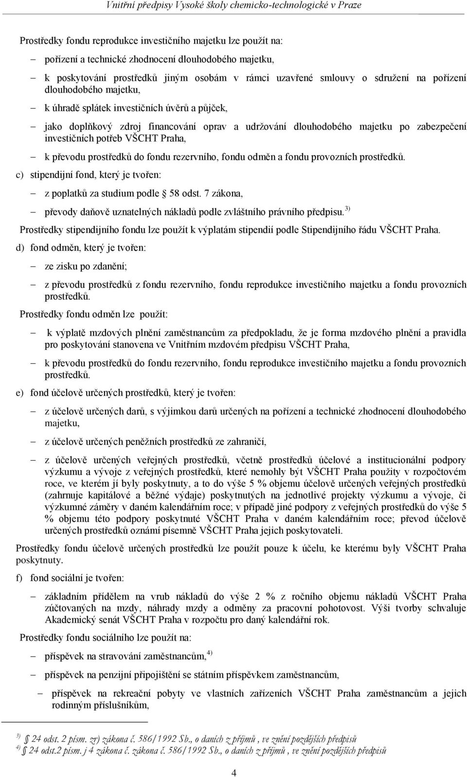 převodu prostředků do fondu rezervního, fondu odměn a fondu provozních prostředků. c) stipendijní fond, který je tvořen: z poplatků za studium podle 58 odst.