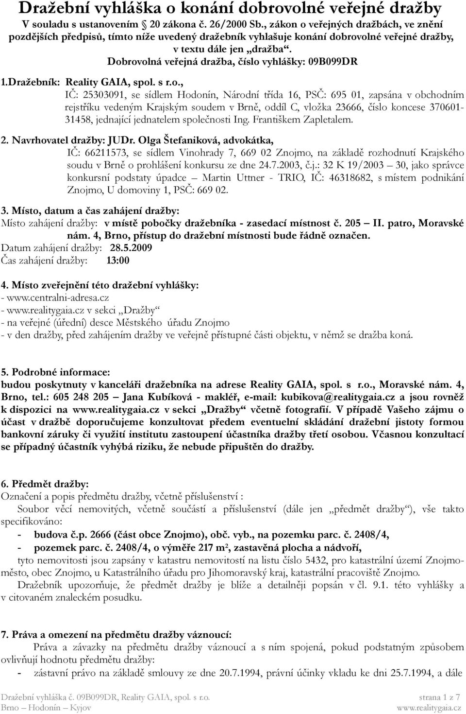 Dobrovolná veřejná dražba, číslo vyhlášky: 09B099DR 1.Dražebník: Reality GAIA, spol. s r.o., IČ: 25303091, se sídlem Hodonín, Národní třída 16, PSČ: 695 01, zapsána v obchodním rejstříku vedeným