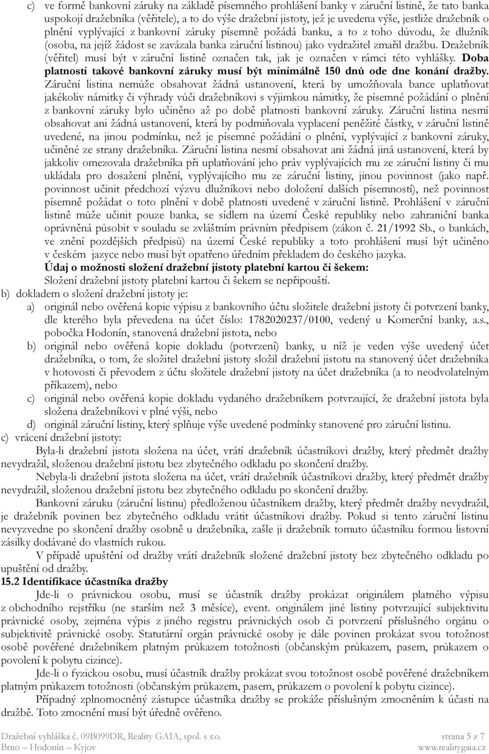 Dražebník (věřitel) musí být v záruční listině označen tak, jak je označen v rámci této vyhlášky. Doba platnosti takové bankovní záruky musí být minimálně 150 dnů ode dne konání dražby.