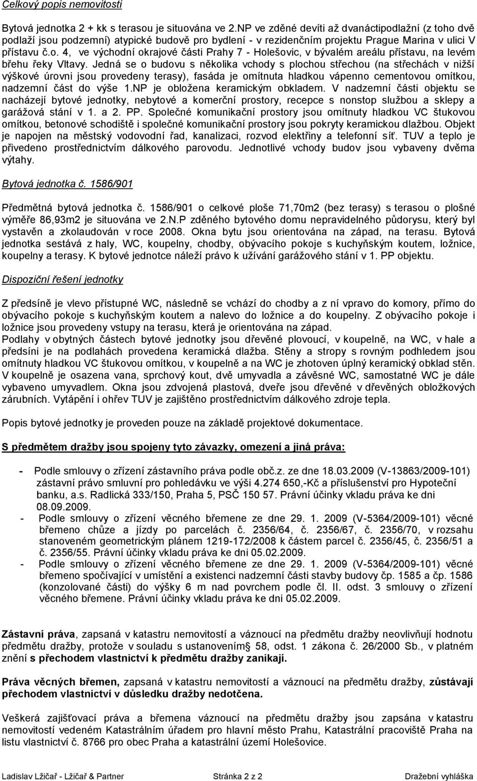 Jedná se o budovu s několika vchody s plochou střechou (na střechách v nižší výškové úrovni jsou provedeny terasy), fasáda je omítnuta hladkou vápenno cementovou omítkou, nadzemní část do výše 1.