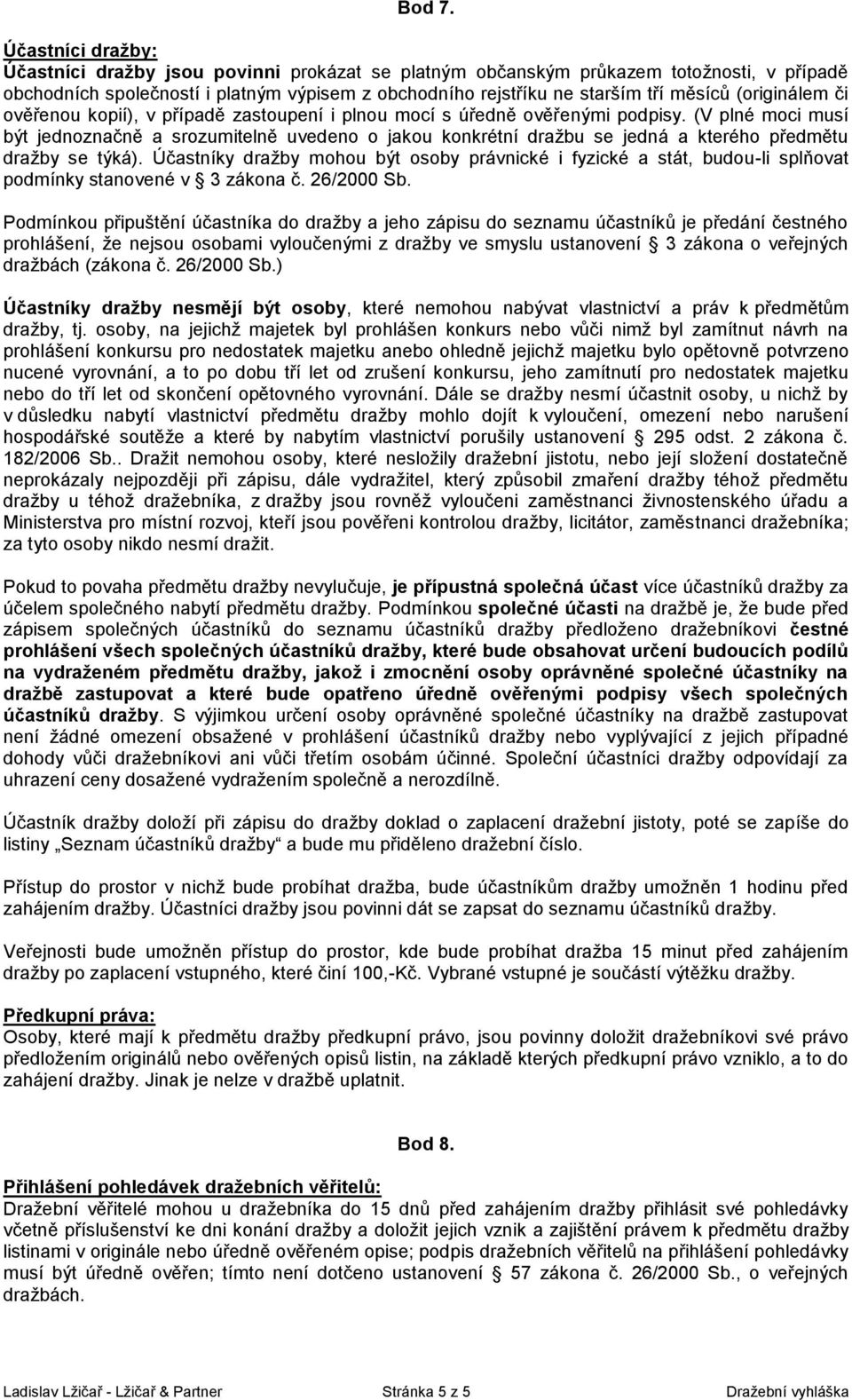 (originálem či ověřenou kopií), v případě zastoupení i plnou mocí s úředně ověřenými podpisy.