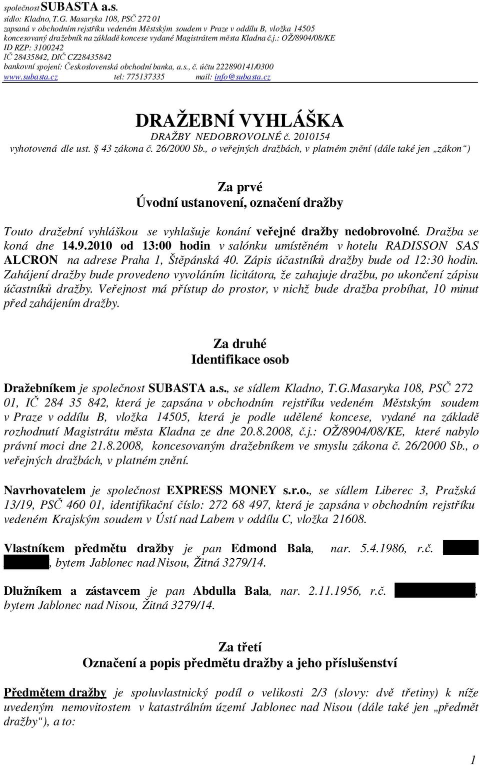 s., č. účtu 222890141/0300 www.subasta.cz tel: 775137335 mail: info@subasta.cz DRAŽEBNÍ VYHLÁŠKA DRAŽBY NEDOBROVOLNÉ č. 2010154 vyhotovená dle ust. 43 zákona č. 26/2000 Sb.