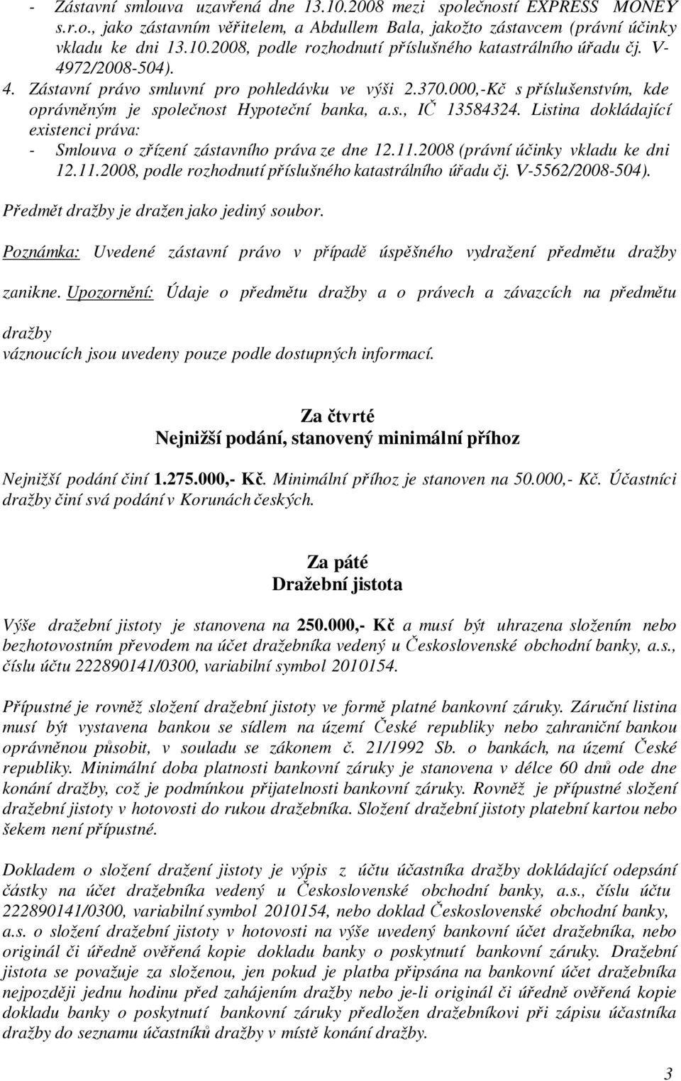 Listina dokládající - Smlouva o zřízení zástavního práva ze dne 12.11.2008 (právní účinky vkladu ke dni 12.11.2008, podle rozhodnutí příslušného katastrálního úřadu čj. V-5562/2008-504).