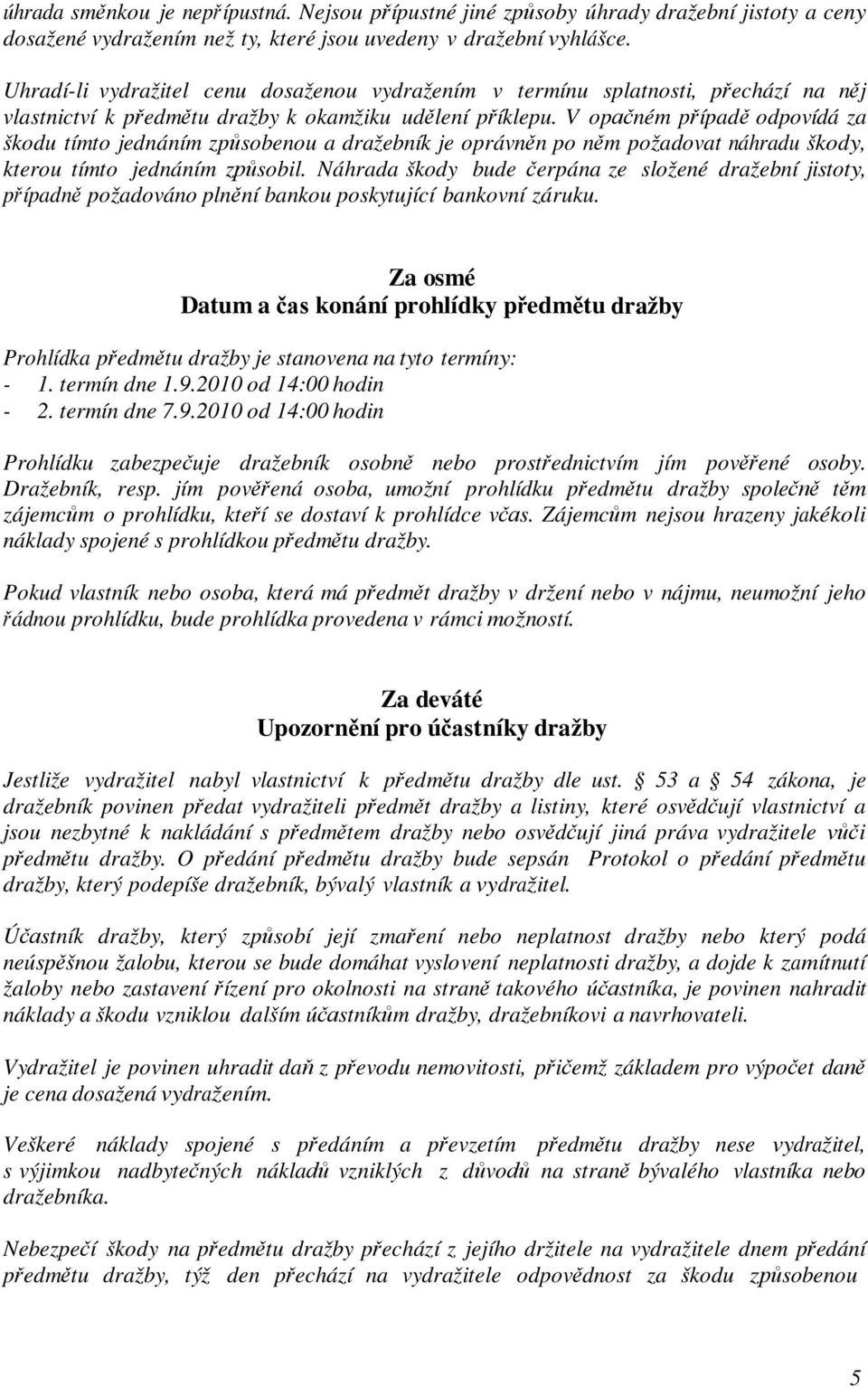 V opačném případě odpovídá za škodu tímto jednáním způsobenou a dražebník je oprávněn po něm požadovat náhradu škody, kterou tímto jednáním způsobil.