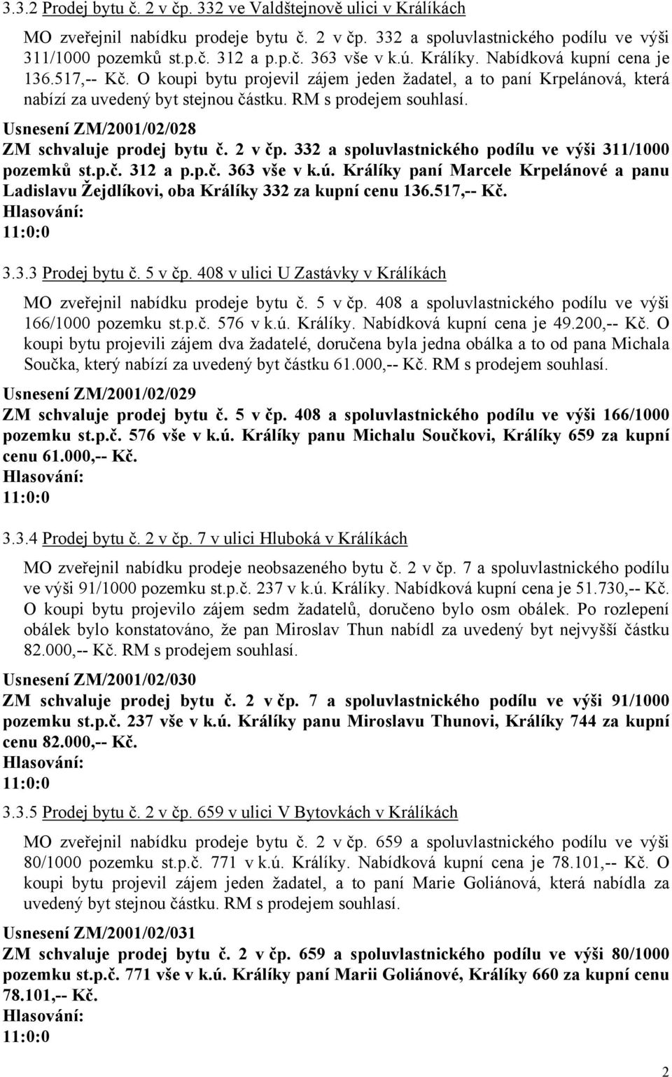 Usnesení ZM/2001/02/028 ZM schvaluje prodej bytu č. 2 v čp. 332 a spoluvlastnického podílu ve výši 311/1000 pozemků st.p.č. 312 a p.p.č. 363 vše v k.ú.