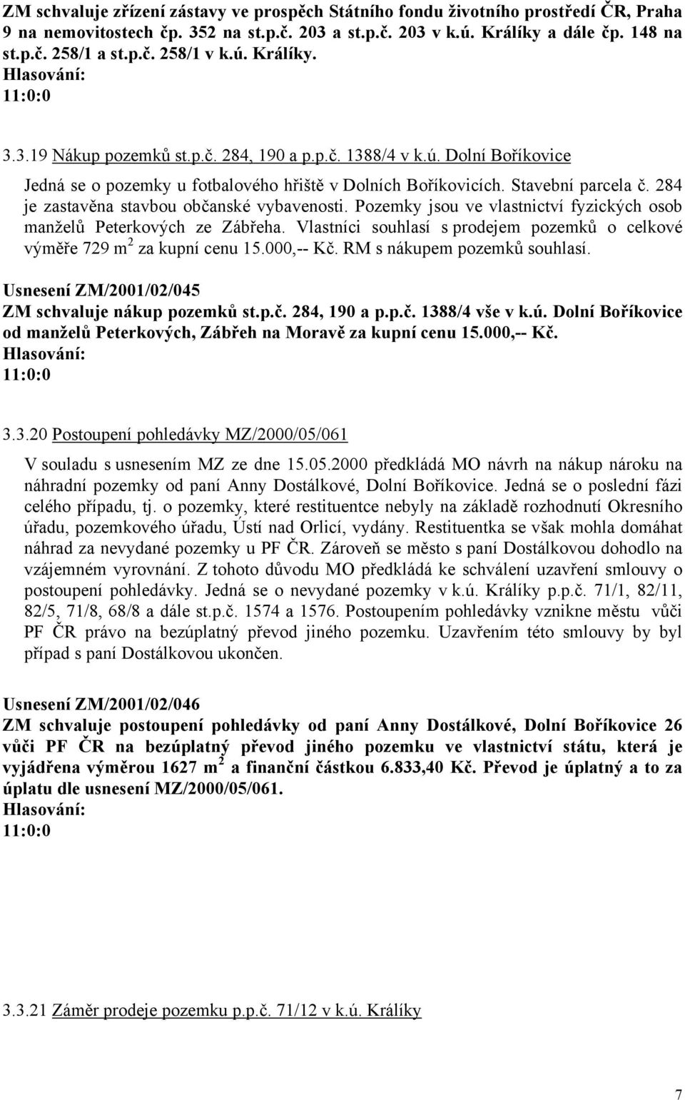 284 je zastavěna stavbou občanské vybavenosti. Pozemky jsou ve vlastnictví fyzických osob manželů Peterkových ze Zábřeha.