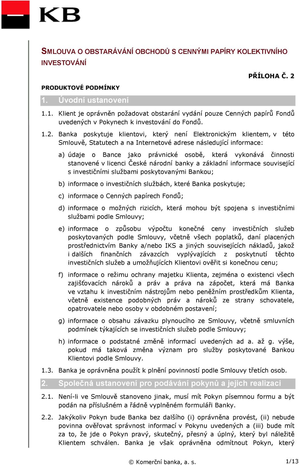 1.1. Klient je oprávněn požadovat obstarání vydání pouze Cenných papírů Fondů uvedených v Pokynech k investování do Fondů. 1.2.