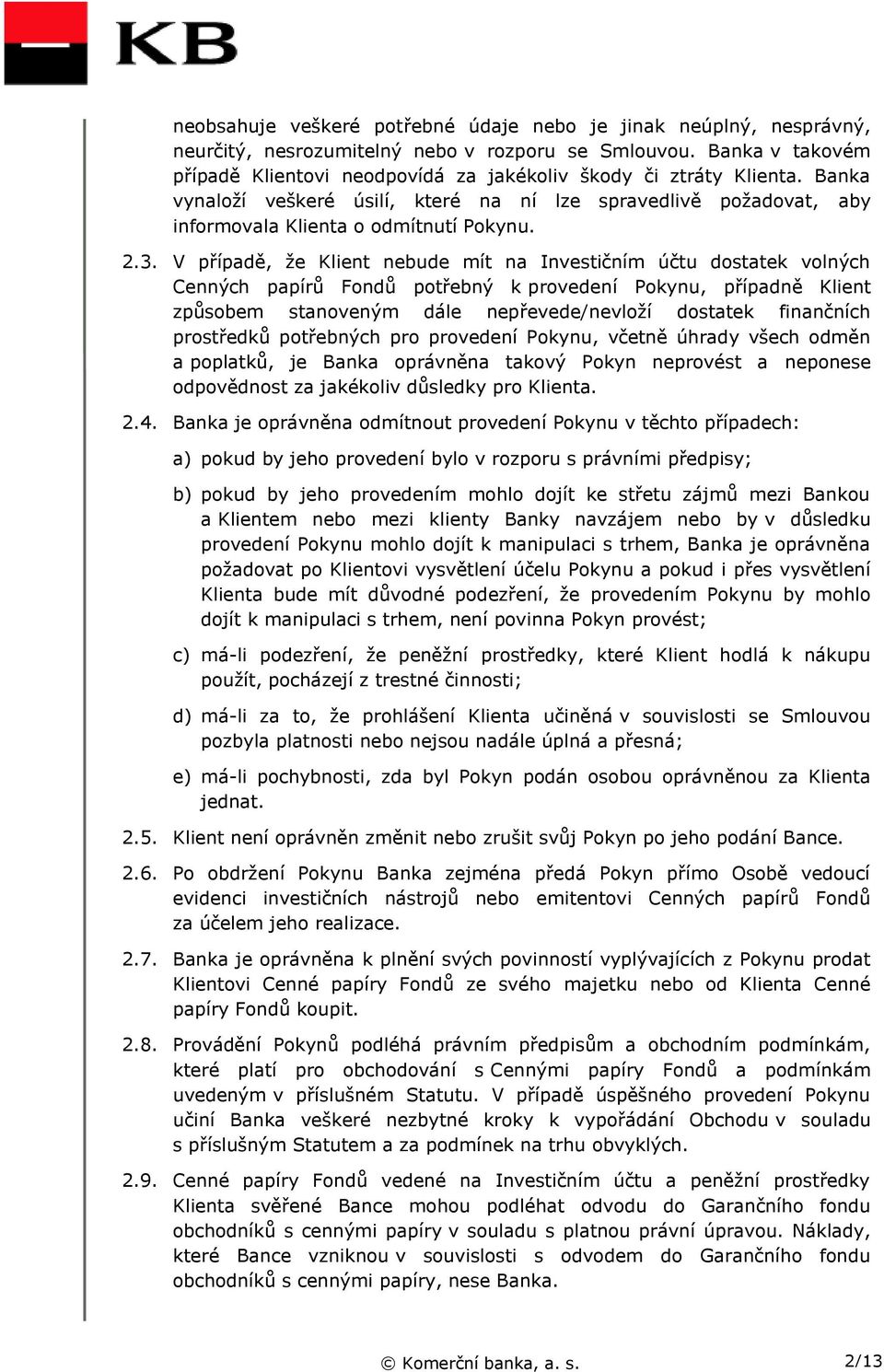 V případě, že Klient nebude mít na Investičním účtu dostatek volných Cenných papírů Fondů potřebný k provedení Pokynu, případně Klient způsobem stanoveným dále nepřevede/nevloží dostatek finančních