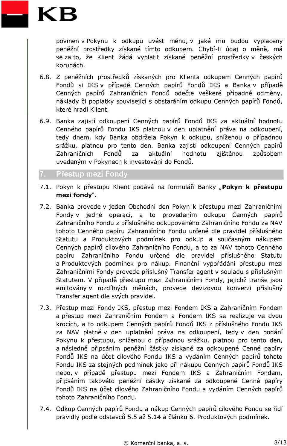 Z peněžních prostředků získaných pro Klienta odkupem Cenných papírů Fondů si IKS v případě Cenných papírů Fondů IKS a Banka v případě Cenných papírů Zahraničních Fondů odečte veškeré případné odměny,