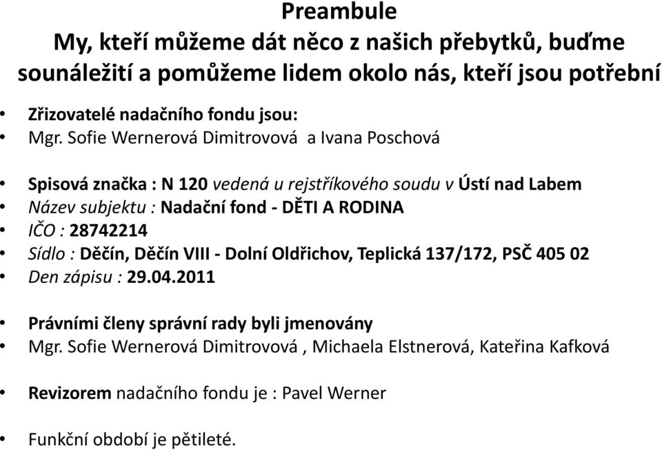 DĚTI A RODINA IČO : 28742214 Sídlo : Děčín, Děčín VIII - Dolní Oldřichov, Teplická 137/172, PSČ 405 02 Den zápisu : 29.04.