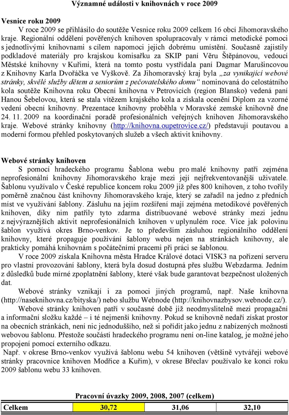 Současně zajistily podkladové materiály pro krajskou komisařku za SKIP paní Věru Štěpánovou, vedoucí Městské knihovny v Kuřimi, která na tomto postu vystřídala paní Dagmar Marušincovou z Knihovny