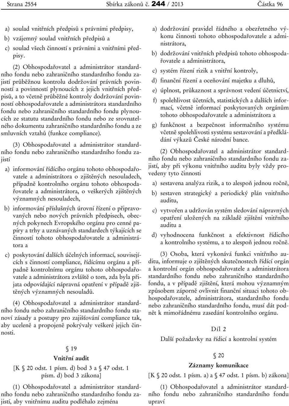 předpisů, a to včetně průběžné kontroly dodržování povinností obhospodařovatele a administrátora standardního fondu nebo zahraničního standardního fondu plynoucích ze statutu standardního fondu nebo