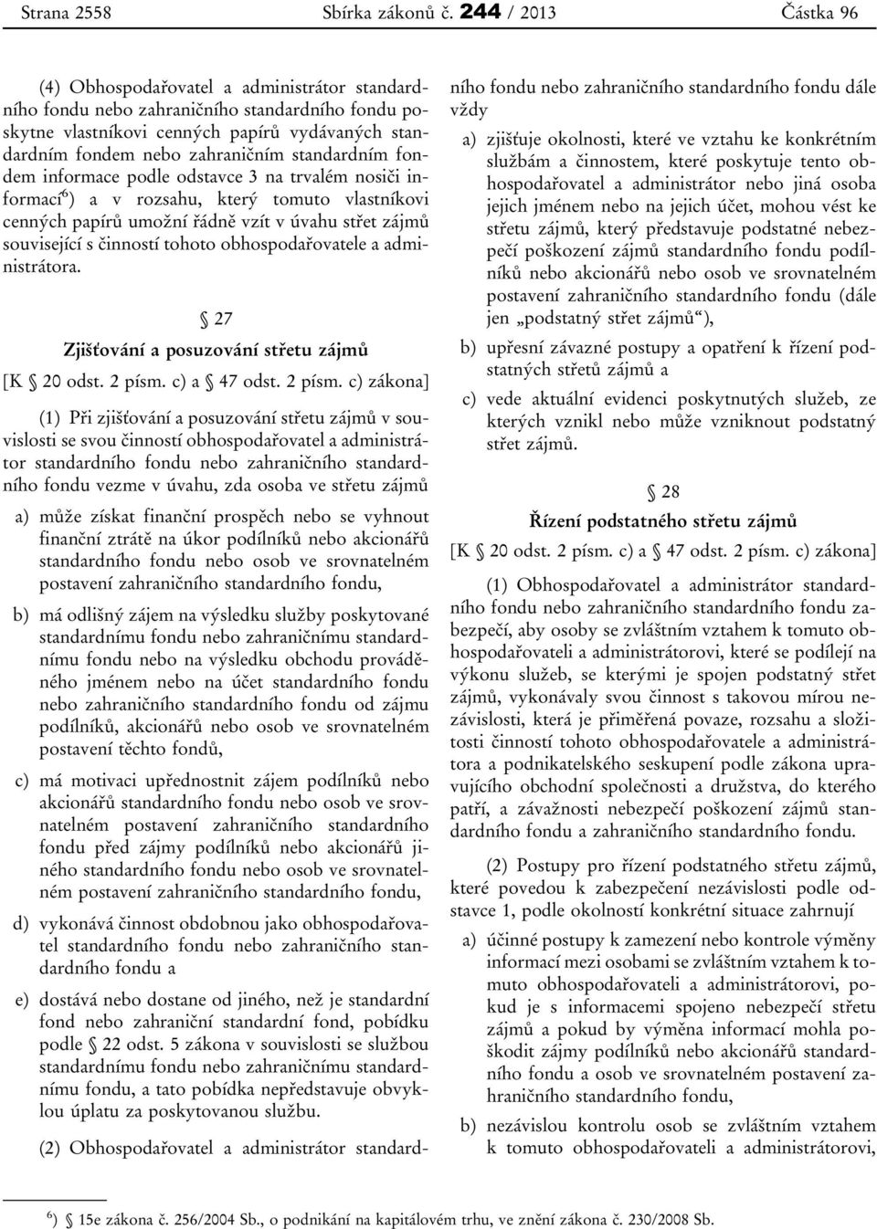 fondem informace podle odstavce 3 na trvalém nosiči informací 6 ) a v rozsahu, který tomuto vlastníkovi cenných papírů umožní řádně vzít v úvahu střet zájmů související s činností tohoto