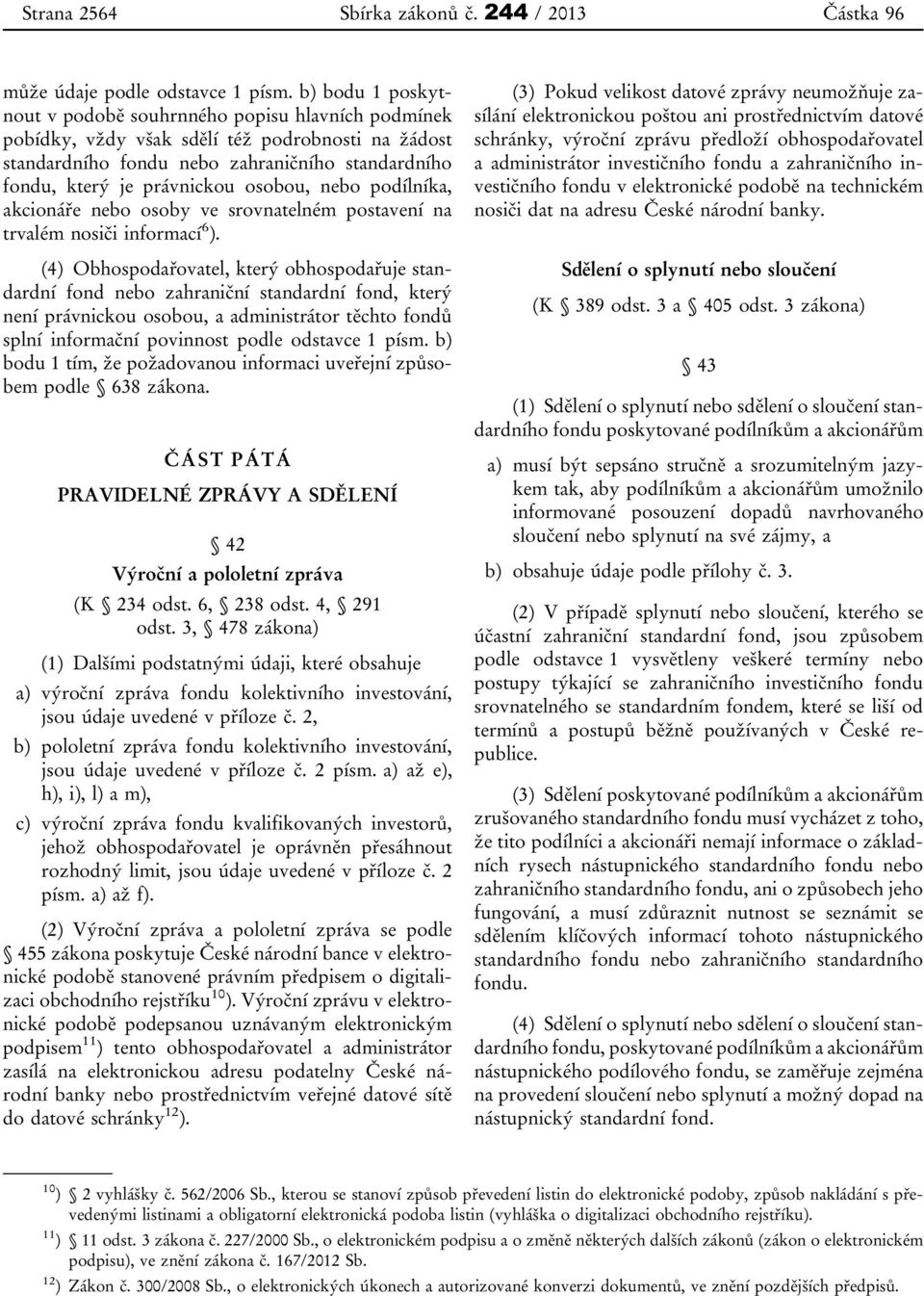 osobou, nebo podílníka, akcionáře nebo osoby ve srovnatelném postavení na trvalém nosiči informací 6 ).