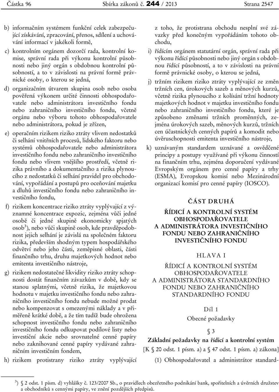 kontrolní komise, správní rada při výkonu kontrolní působnosti nebo jiný orgán s obdobnou kontrolní působností, a to v závislosti na právní formě právnické osoby, o kterou se jedná, d) organizačním