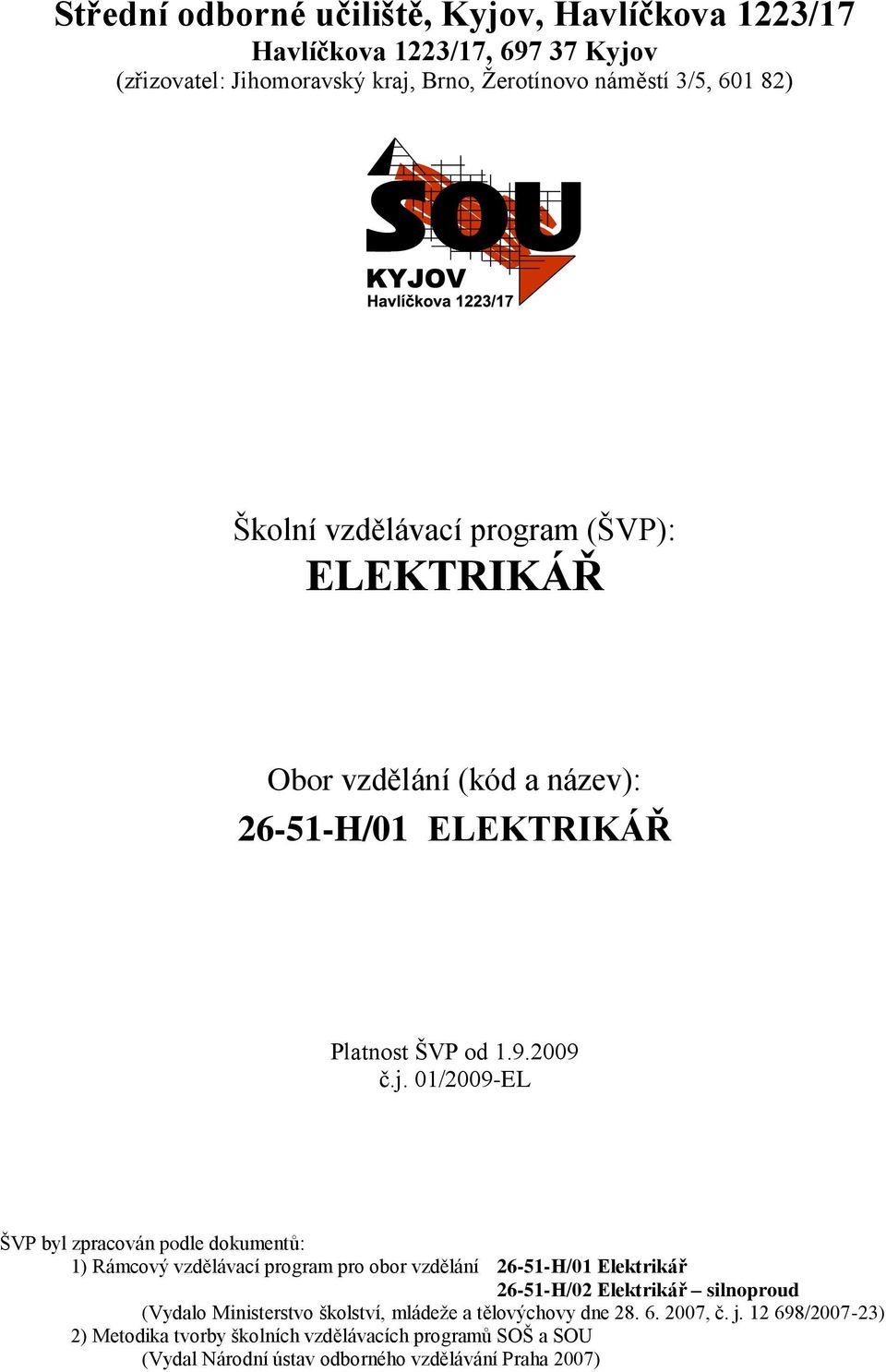 01/2009-EL ŠVP byl zpracován podle dokumentů: 1) Rámcový vzdělávací program pro obor vzdělání 26-51-H/01 Elektrikář 26-51-H/02 Elektrikář