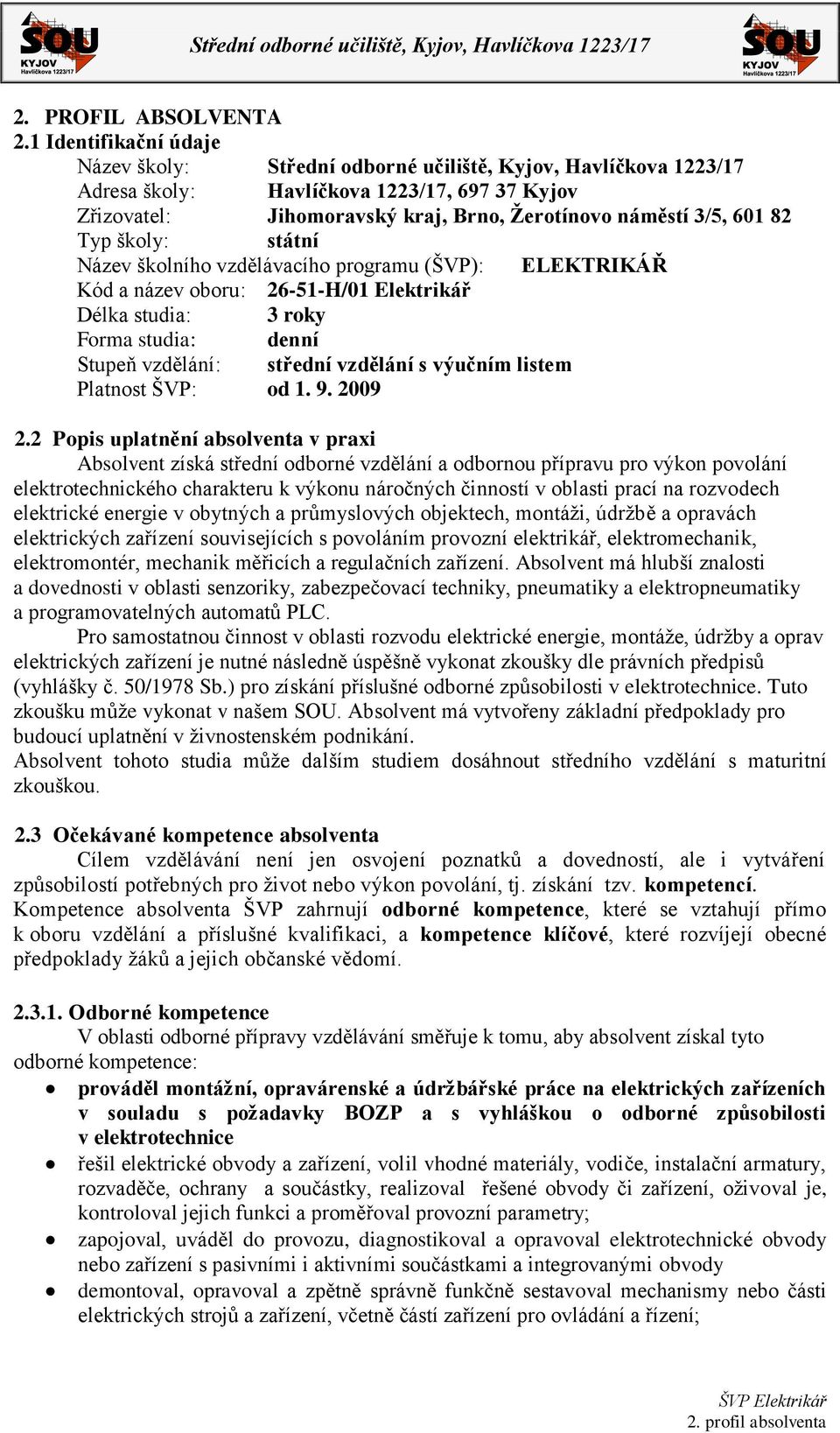 82 Typ školy: státní Název školního vzdělávacího programu (ŠVP): ELEKTRIKÁŘ Kód a název oboru: 26-51-H/01 Elektrikář Délka studia: 3 roky Forma studia: denní Stupeň vzdělání: střední vzdělání s