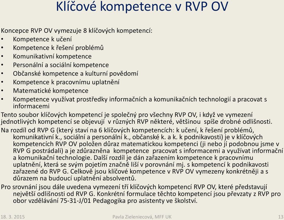 klíčových kompetencí je společný pro všechny RVP OV, i když ve vymezení jednotlivých kompetencí se objevují v různých RVP některé, většinou spíše drobné odlišnosti.