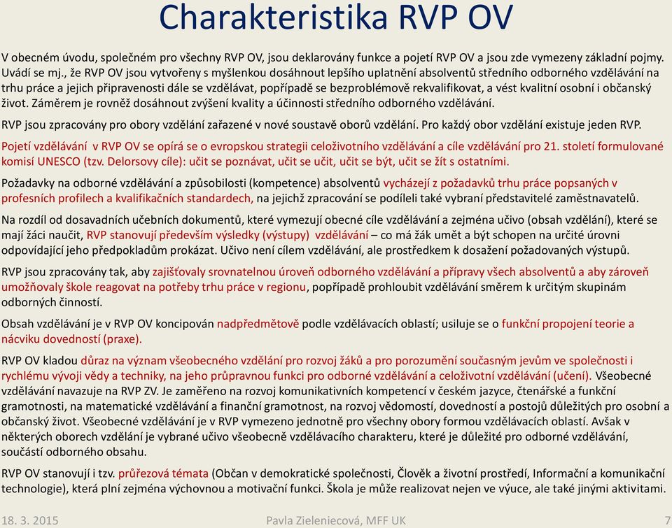rekvalifikovat, a vést kvalitní osobní i občanský život. Záměrem je rovněž dosáhnout zvýšení kvality a účinnosti středního odborného vzdělávání.