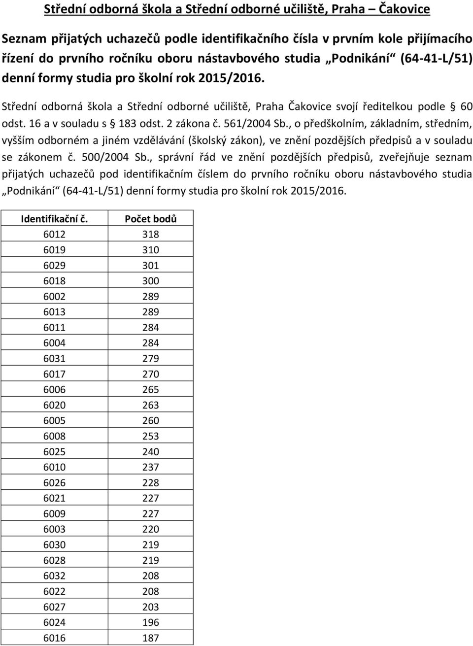 , o předškolním, základním, středním, vyšším odborném a jiném vzdělávání (školský zákon), ve znění pozdějších předpisů a v souladu se zákonem č. 500/2004 Sb.