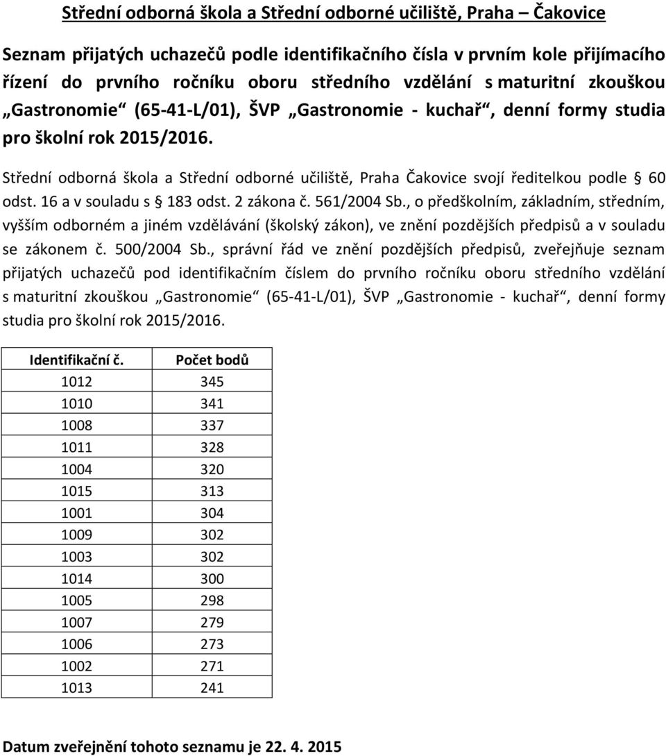 561/2004 Sb., o předškolním, základním, středním, vyšším odborném a jiném vzdělávání (školský zákon), ve znění pozdějších předpisů a v souladu se zákonem č. 500/2004 Sb.