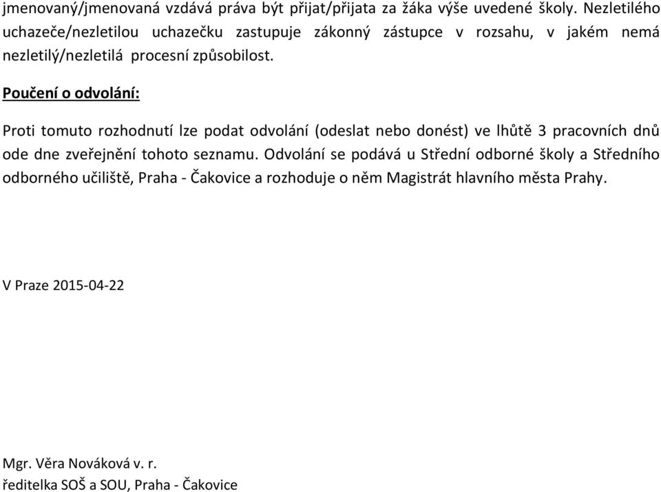 Poučení o odvolání: Proti tomuto rozhodnutí lze podat odvolání (odeslat nebo donést) ve lhůtě 3 pracovních dnů ode dne zveřejnění tohoto