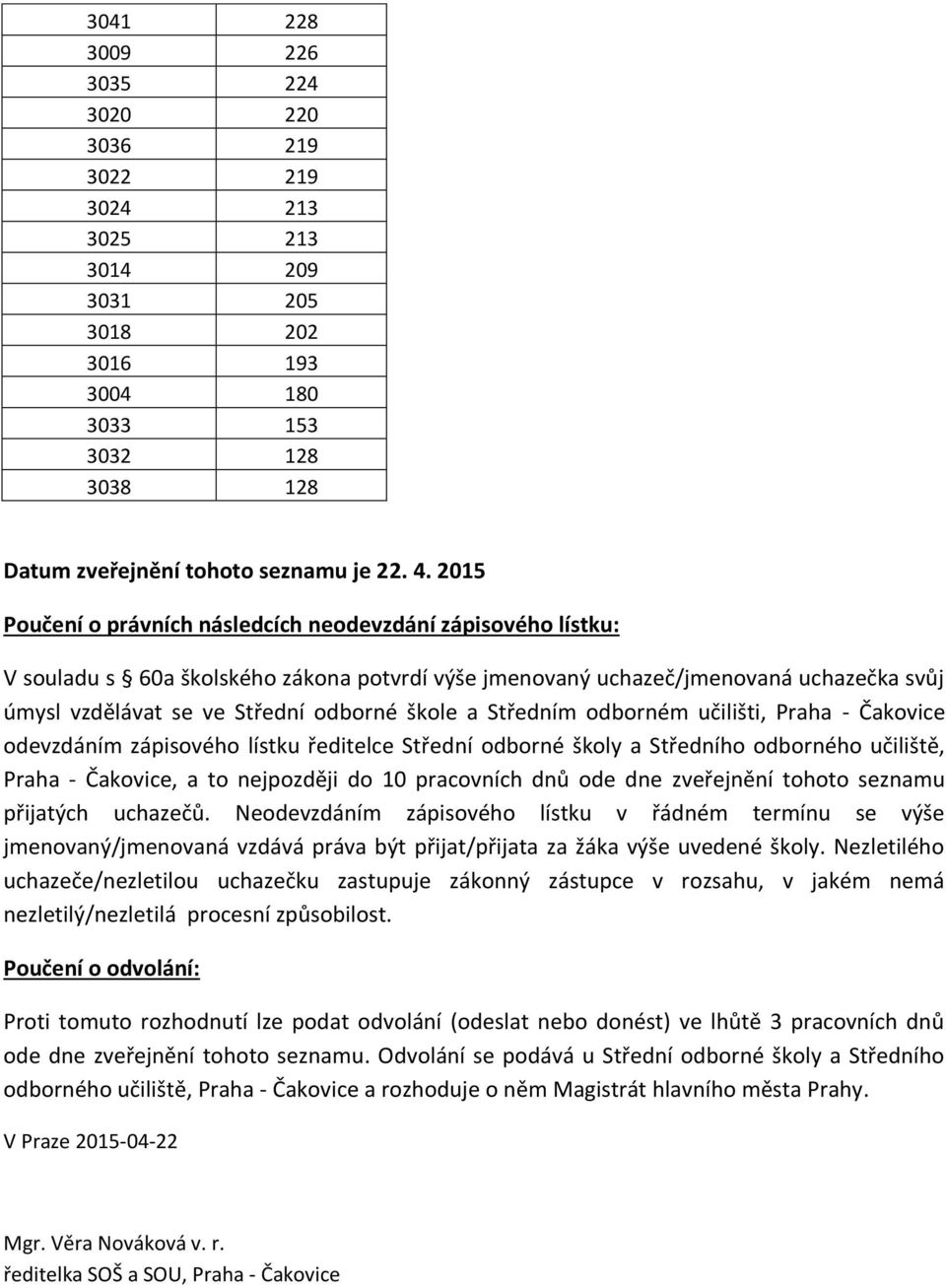 a Středním odborném učilišti, Praha - Čakovice odevzdáním zápisového lístku ředitelce Střední odborné školy a Středního odborného učiliště, Praha - Čakovice, a to nejpozději do 10 pracovních dnů ode