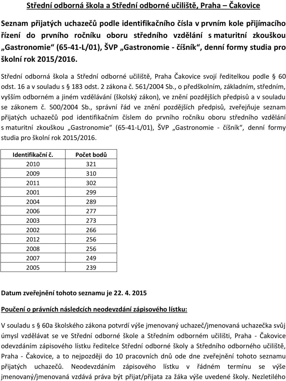 561/2004 Sb., o předškolním, základním, středním, vyšším odborném a jiném vzdělávání (školský zákon), ve znění pozdějších předpisů a v souladu se zákonem č. 500/2004 Sb.