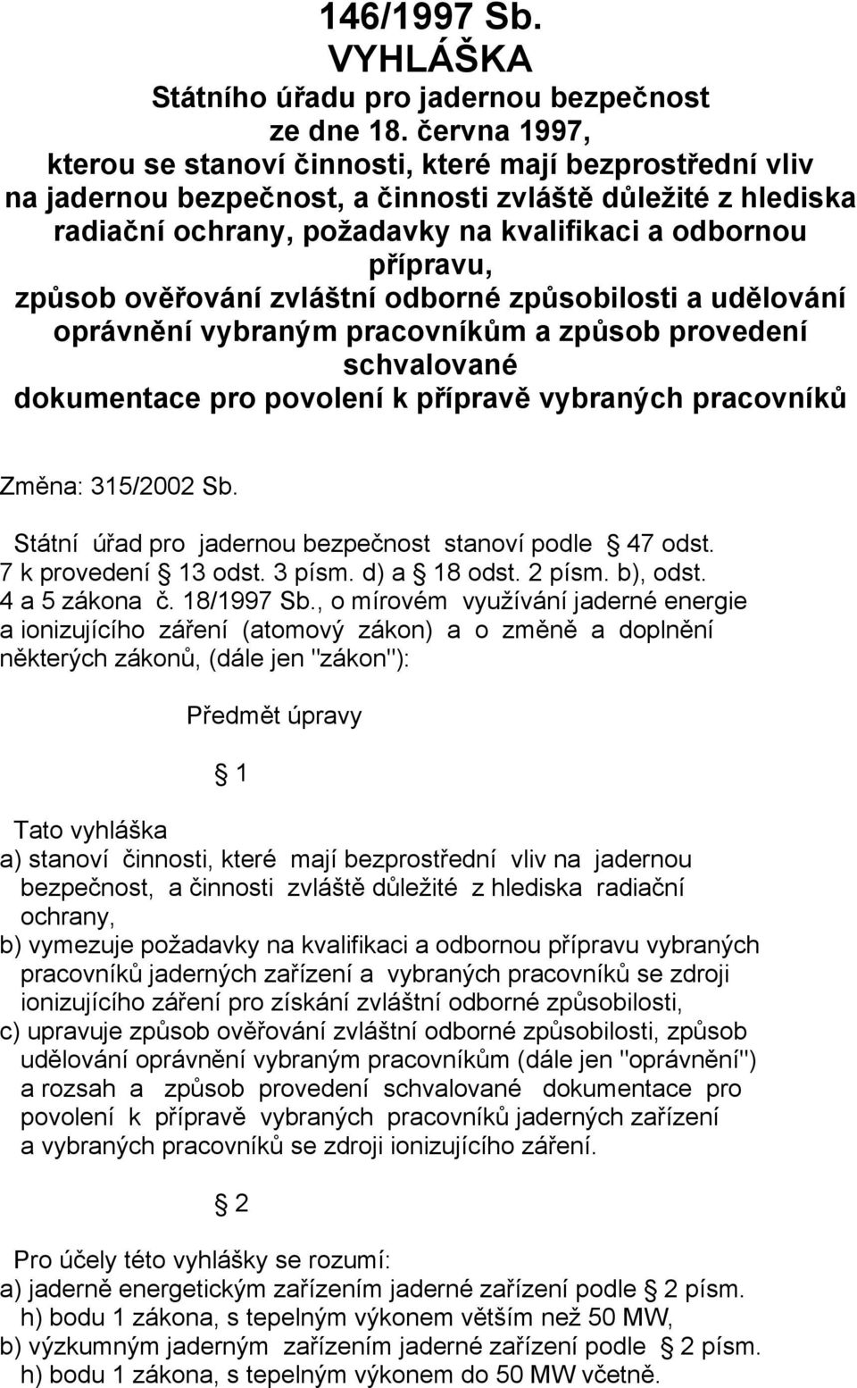 způsob ověřování zvláštní odborné způsobilosti a udělování oprávnění vybraným pracovníkům a způsob provedení schvalované dokumentace pro povolení k přípravě vybraných pracovníků Změna: 315/2002 Sb.