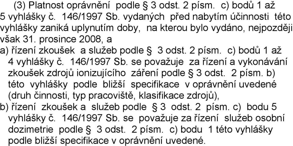 c) bodů 1 až 4 vyhlášky č. 146/1997 Sb. se považuje za řízení a vykonávání zkoušek zdrojů ionizujícího záření podle 3 odst. 2 písm.