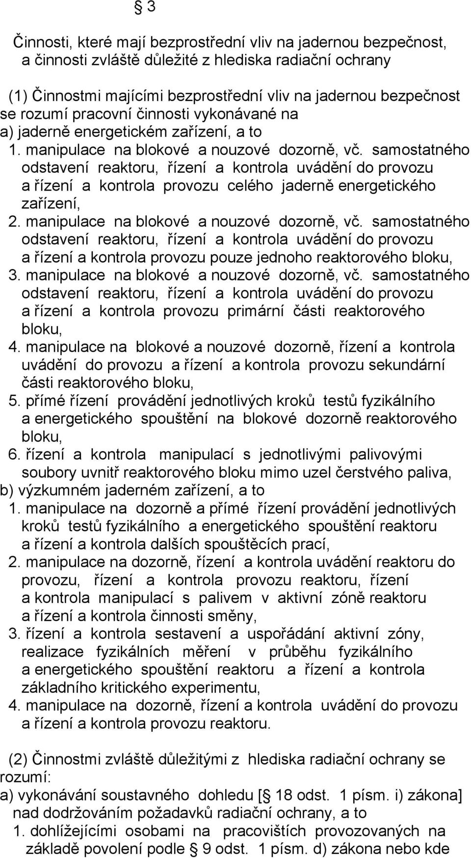 samostatného odstavení reaktoru, řízení a kontrola uvádění do provozu a řízení a kontrola provozu celého jaderně energetického zařízení, 2. manipulace na blokové a nouzové dozorně, vč.