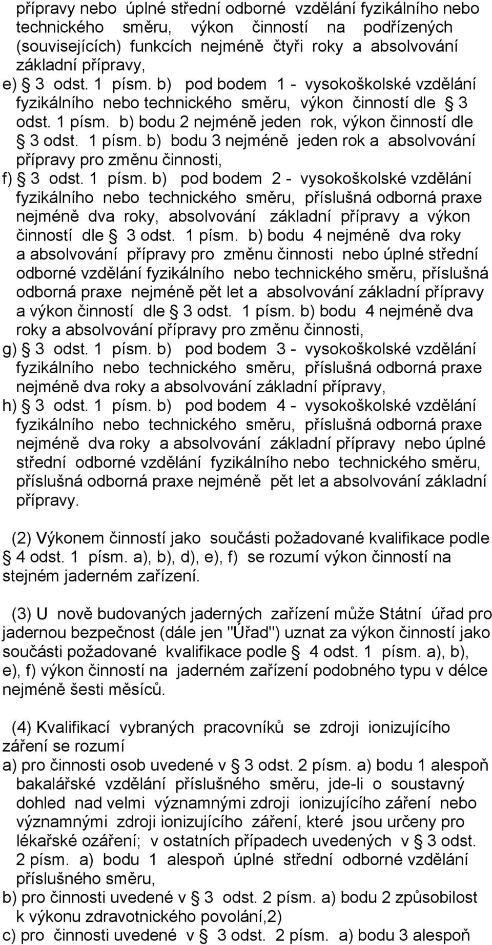 1 písm. b) pod bodem 2 - vysokoškolské vzdělání fyzikálního nebo technického směru, příslušná odborná praxe nejméně dva roky, absolvování základní přípravy a výkon činností dle 3 odst. 1 písm.