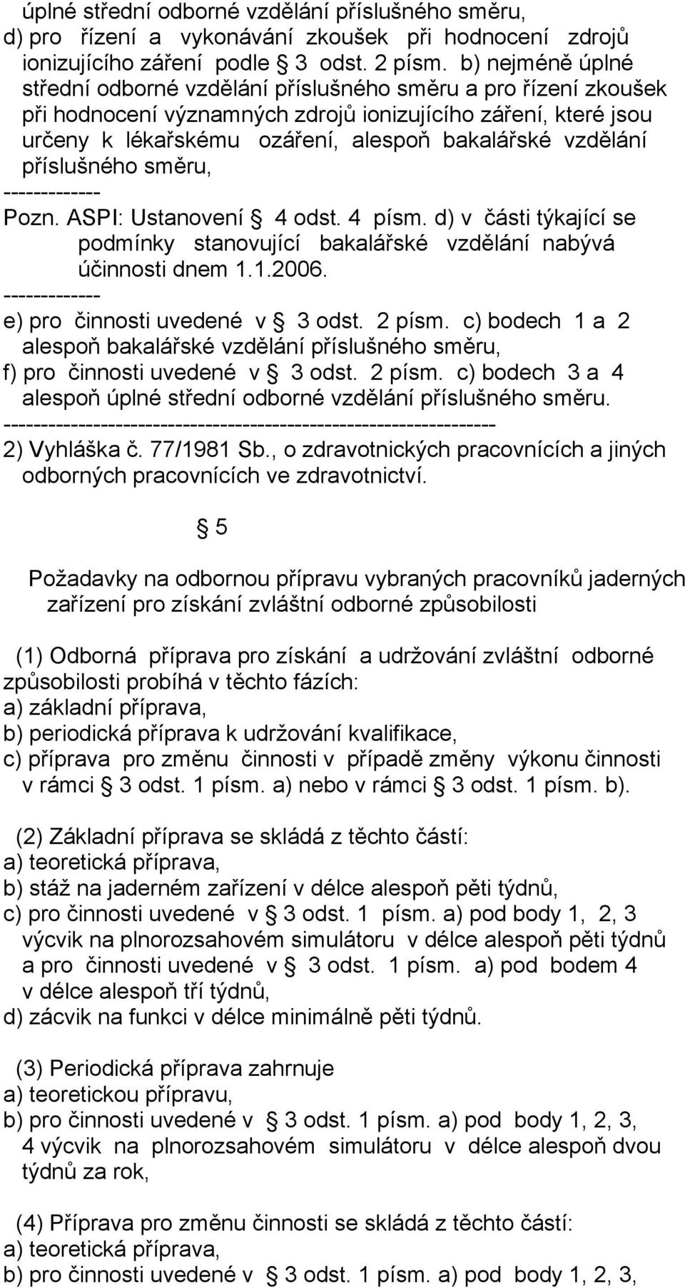 vzdělání příslušného směru, ------------- Pozn. ASPI: Ustanovení 4 odst. 4 písm. d) v části týkající se podmínky stanovující bakalářské vzdělání nabývá účinnosti dnem 1.1.2006.