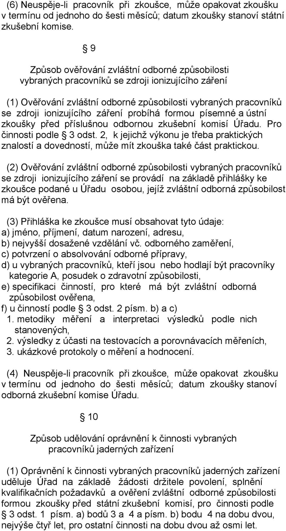 probíhá formou písemné a ústní zkoušky před příslušnou odbornou zkušební komisí Úřadu. Pro činnosti podle 3 odst.