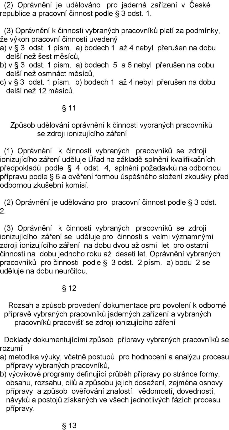 1 písm. a) bodech 5 a 6 nebyl přerušen na dobu delší než osmnáct měsíců, c) v 3 odst. 1 písm. b) bodech 1 až 4 nebyl přerušen na dobu delší než 12 měsíců.